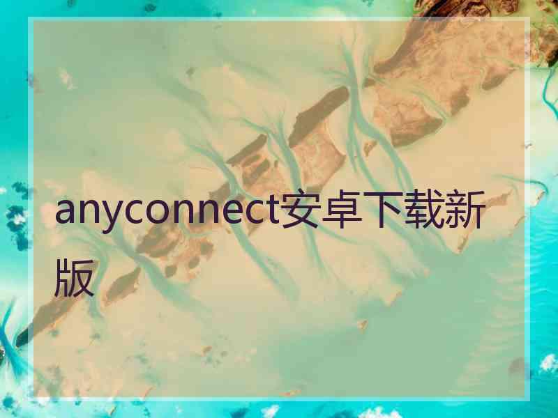 anyconnect安卓下载新版